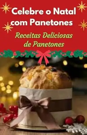 Celebre e Natal com Panetones: Receitas Deliciosas de Panetones Natalinos - Valdirene  Feitosa