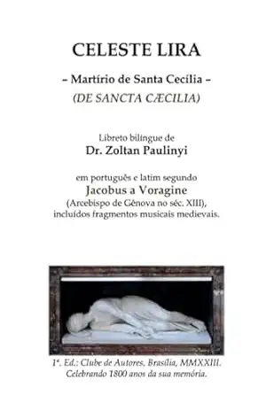 Celeste Lira: Martírio De Santa Cecília (de Sancta Caecilia), Bilíngue Português–latim Segundo Jacobus A Voragine – Zoltan Paulinyi