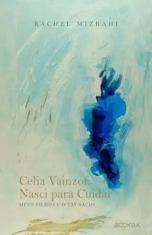 Celia Vainzof: Nasci para Cuidar: Meus filhos e o Tay–Sachs – Rachel Mizrahi