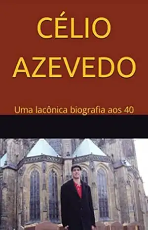 Célio Azevedo: Uma Lacônica Biografia Aos 40 – Célio Azevedo