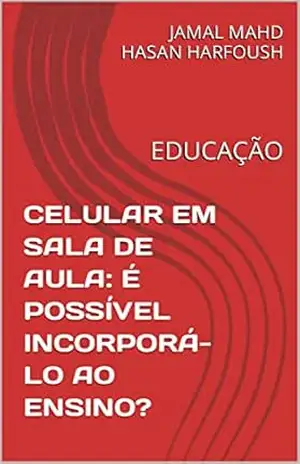 CELULAR EM SALA DE AULA: É POSSÍVEL INCORPORÁ–LO AO ENSINO?: EDUCAÇÃO – JAMAL MAHD HASAN HARFOUSH