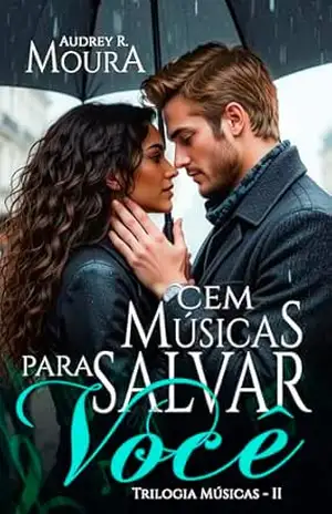 Cem Músicas Para Salvar Você: Trilogia Músicas – Audrey R. Moura