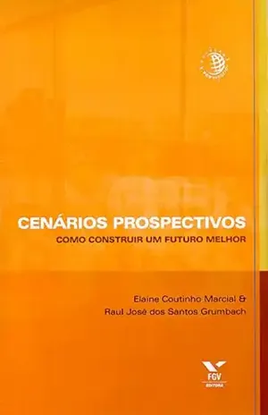 Cenários prospectivos: como construir um futuro melhor - Elaine Coutinho Marcial