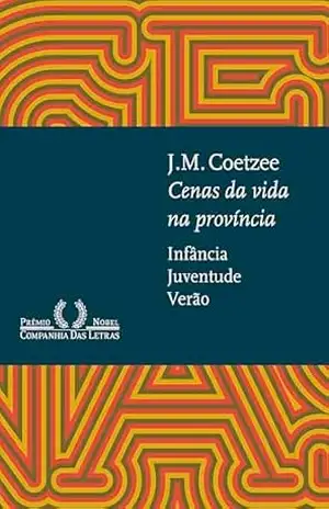 Cenas da vida na província: Infância, Juventude, Verão - J.M. Coetzee