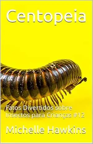 Centopeia: Fatos Divertidos sobre Insectos para Crianças #12 – Michelle Hawkins