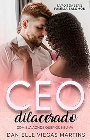 CEO DILACERADO – COM ELA AONDE QUER QUE EU VÁ: Série Família Salomon – Livro 3 – DANIELLE VIEGAS MARTINS