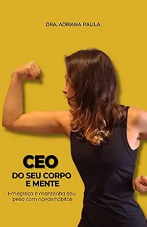 CEO DO CORPO E MENTE: Emagreça e mantenha seu peso com novos hábitos (CEO DO SEU CORPO E MENTE Livro 1) – Dra. Adriana Paula