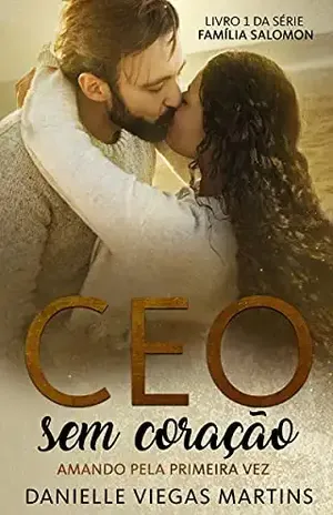 CEO SEM CORAÇÃO – AMANDO PELA PRIMEIRA VEZ: Série Família Salomon – Livro 1 – DANIELLE VIEGAS MARTINS