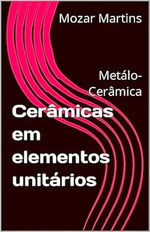 Cerâmicas em elementos unitários: Metálo–Cerâmica – Mozar Martins
