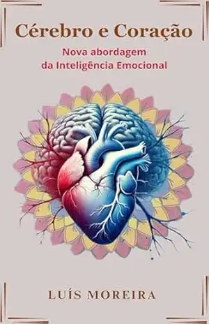 Cérebro e Coração: Nova Abordagem da Inteligência Emocional – Luís Moreira