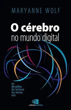 Cérebro no mundo digital: os desafios da leitura na nossa era, O – Maryanne Wolf