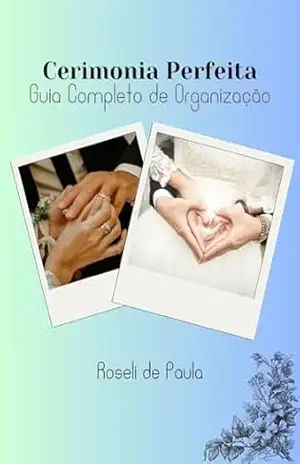 Cerimonia Perfeita: Guia completo de organização – Roseli de Paula