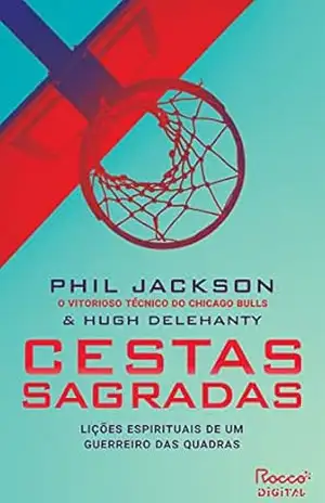 Cestas sagradas: Lições espirituais de um guerreiro das quadras – Phil Jackson