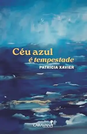 Céu azul é tempestade – Patricia Xavier