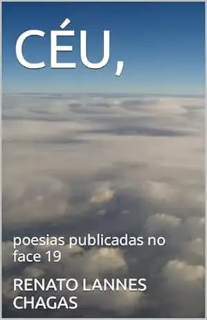 CÉU,: poesias publicadas no face 19 – RENATO  LANNES CHAGAS