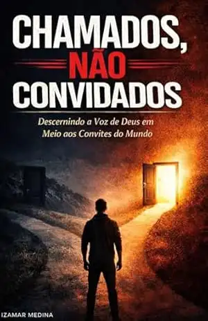 Chamados, Não Convidados: discernindo a Voz de Deus em Meio aos Convites do Mundo - Izamar  Medina