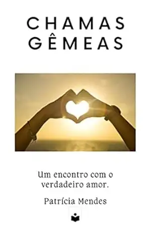 Chamas Gêmeas: Um encontro com o verdadeiro amor - Patrícia Mendes