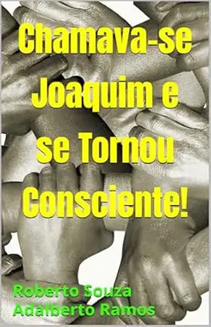 CHAMAVA–SE JOAQUIM E SE TORNOU CONSCIENTE! – Roberto Souza