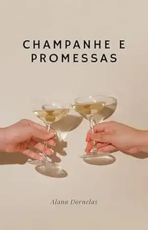 Champanhe e Promessas: Uma História de Amor Construída nos Acasos da Vida – Alana Dornelas