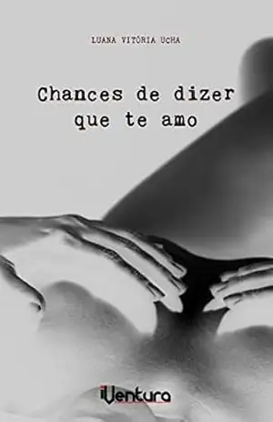 Chances de dizer que te amo – Luana Vitória Ucha