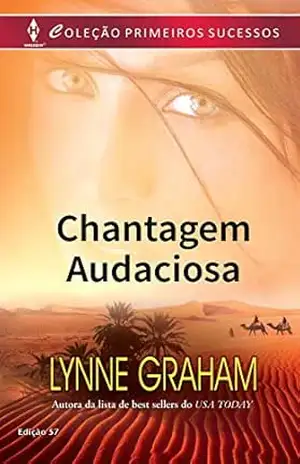 Chantagem Audaciosa (Harlequin Primeiros Sucessos Livro 57) – Lynne Graham
