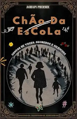 Chão da Escola: Contos de Vozes, Segredos e Silêncios – Emocione–se, Transforme–se, Questione–se. (Ápeiron – Contos do infinito e do eterno) - Aghapi  Phoenix