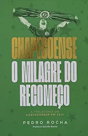 CHAPECOENSE, O MILAGRE DO RECOMEÇO: A TRAJETÓRIA DA CHAPECOENSE EM 2017 - PEDRO ROCHA