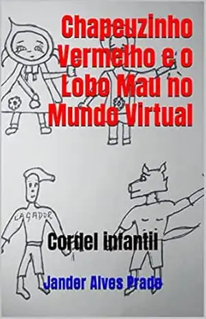 Chapeuzinho Vermelho e o Lobo Mau no Mundo Virtual: Cordel infantil - Jander Alves Prado