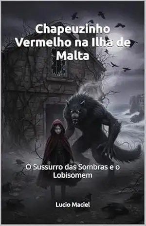 Chapeuzinho Vermelho na Ilha de Malta: O Sussurro das Sombras e o Lobisomem – Lucio Maciel
