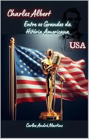 Charles Albert, Entre os Grandes da História Americana (Charles Albert, Aventuras e encontros Livro 1) – Carlos André MARTINS