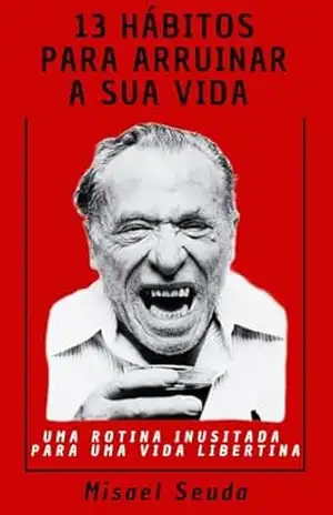 Charles Bukowski: 13 Hábitos para Arruinar a sua Vida – Misael Seuda