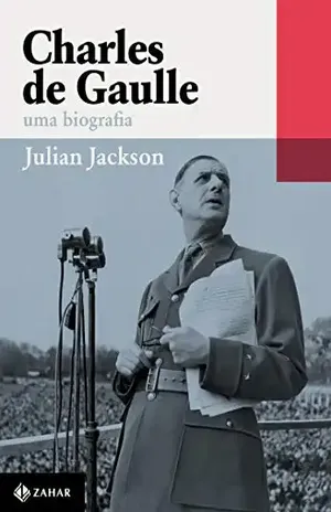 Charles de Gaulle: Uma biografia – Julian Jackson