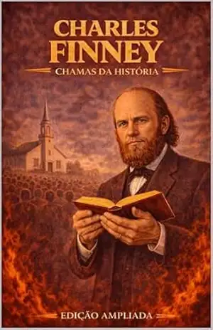 Charles Finney: Chamas da História: Avivalistas que transformaram o mundo - Clayton Almeida