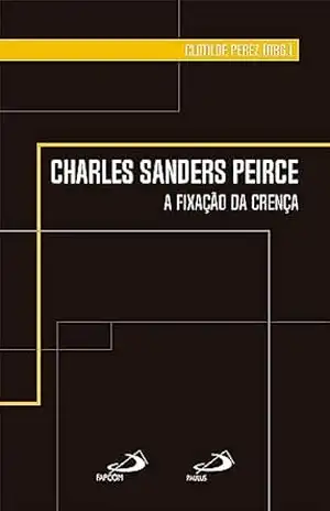 Charles Sanders Peirce – A Fixação da Crença (Comunicação) – Clotilde Perez