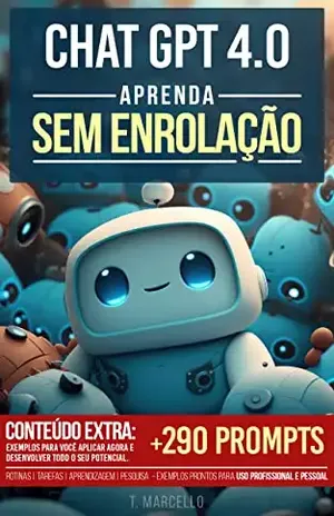 Chat GPT 4.0 – Aprenda sem Enrolação: Um guia rápido para colocar você por dentro da ferramenta que está revolucionando o mundo. - T Marcello