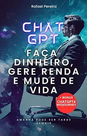 CHAT GPT – FAÇA DINHEIRO, GERE RENDA, MUDE DE VIDA. - Rafael Pereira