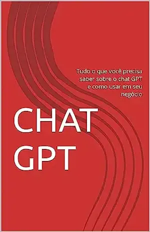 CHAT GPT: Tudo o que você precisa saber sobre o chat GPT e como usar em seu negócio - Gustavo Oliveira
