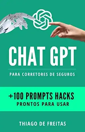 Chat GPT para Corretores de Seguros: Técnicas e Hacks para usar a inteligência artificial na sua corretora de Seguros - Thiago de Freitas