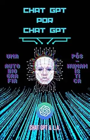 Chat GPT por Chat GPT: Uma Autobiografia Pós–Humanística – Leôncio Alves