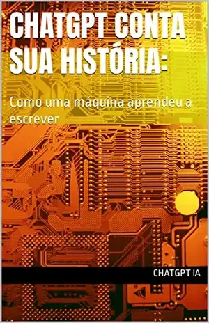 ChatGPT conta sua história:: Como uma máquina aprendeu a escrever - ChatGPT IA
