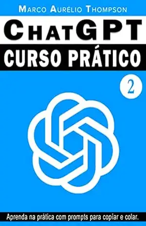 ChatGPT: Curso Prático de Chat GPT: Volume 2 – A prática depois da teoria. (Escola de Inteligência) – Marco Aurélio Thompson
