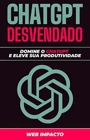 ChatGPT Desvendado: Domine o ChatGPT e Eleve sua Produtividade – Web Impacto
