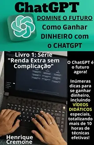 ChatGPT – Domine o Futuro – Como Ganhar Dinheiro com o ChatGPT: Série "Renda Extra sem Complicação" – Livro 1 - Henrique Cremone