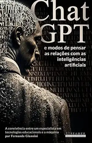 ChatGPT modos de pensar as relações com as inteligências artificiais: A convivência entre um especialista em tecnologias educacionais e a máquina – Fernando Giannini