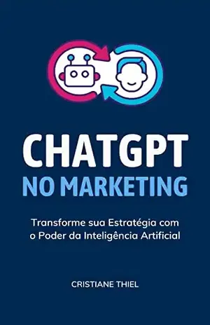 ChatGPT no Marketing: Transforme sua Estratégia com o Poder da Inteligência Artificial - Cristiane Thiel