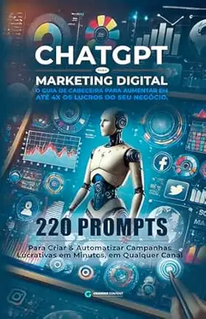 ChatGPT para Marketing Digital: 220 Prompts Para Criar & Automatizar Campanhas Lucrativas em Minutos, em Qualquer Canal – Grander Content