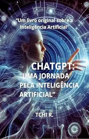 “CHATGPT: UMA JORNADA PELA INTELIGÊNCIA ARTIFICIAL” – Tchi R.