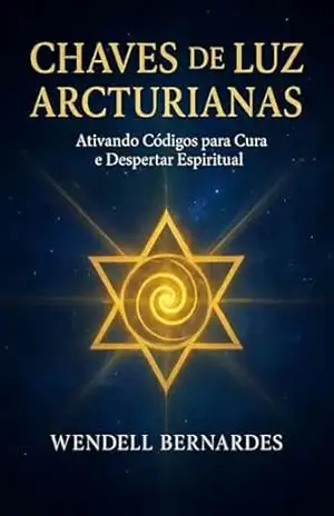 Chaves de Luz Arcturianas: Ativando Códigos para Cura e Despertar Espiritual - Wendell  Bernardes