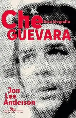 Che Guevara: Uma biografia (Nova edição) - Jon Lee Anderson