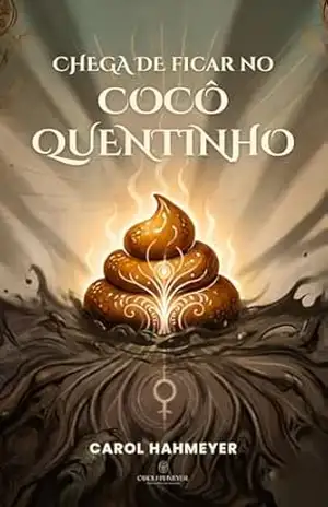 Chega de Ficar no Cocô Quentinho: Por que é tão difícil sair do que te machuca – Carol Hahmeyer